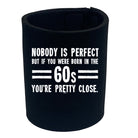 Nobody Is Perfect Born In The 60S - Funny Stubby Holder