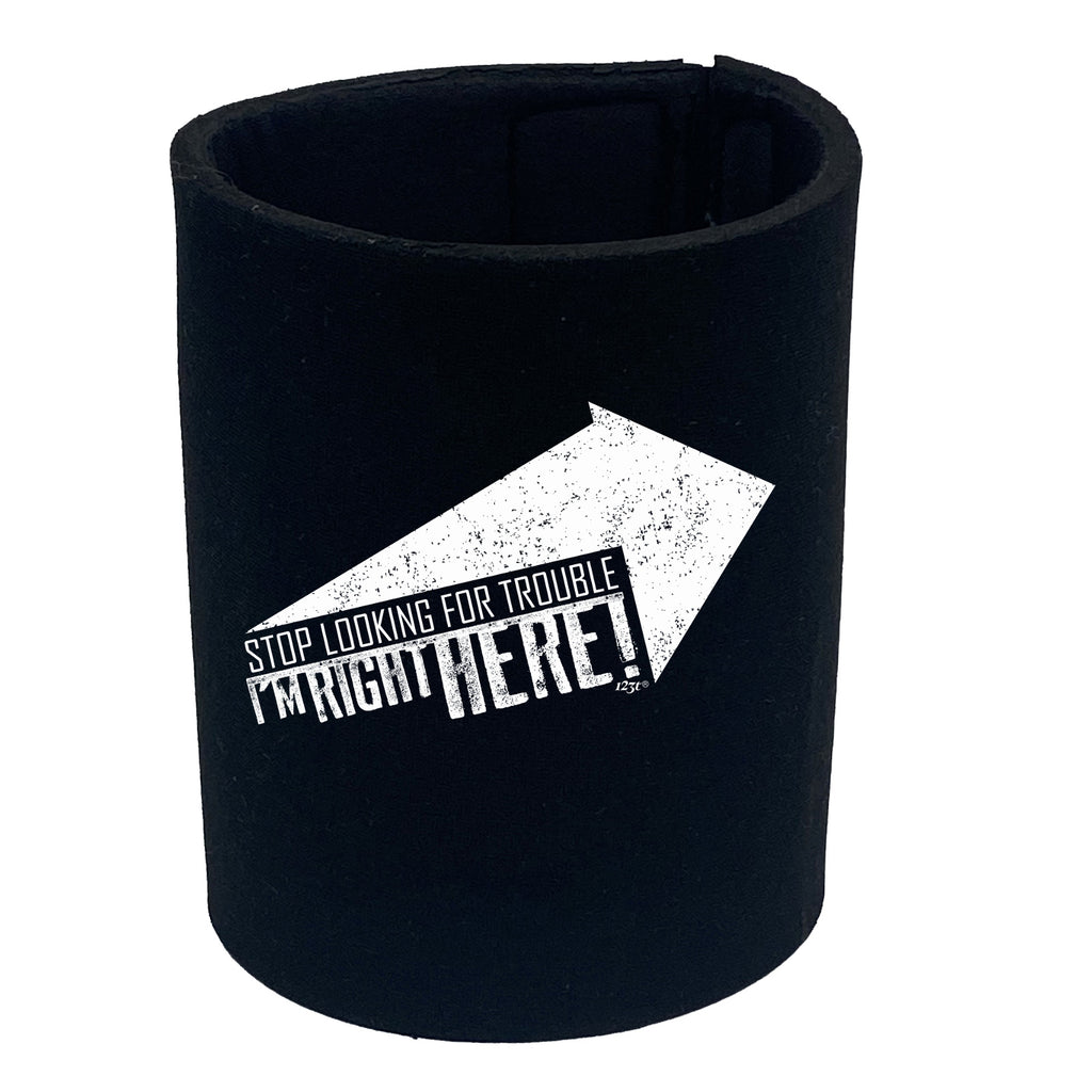 Stop Looking For Trouble - Funny Stubby Holder