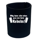 Why Have Abs When You Can Have Kebabs - Funny Stubby Holder