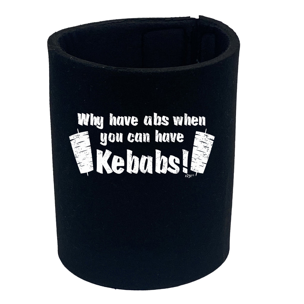 Why Have Abs When You Can Have Kebabs - Funny Stubby Holder