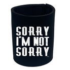 Sorry Im Not Sorry - Funny Stubby Holder