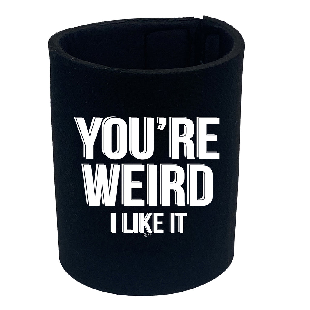Youre Weird Like It - Funny Stubby Holder
