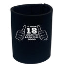It Took To Look This Good 18 - Funny Stubby Holder