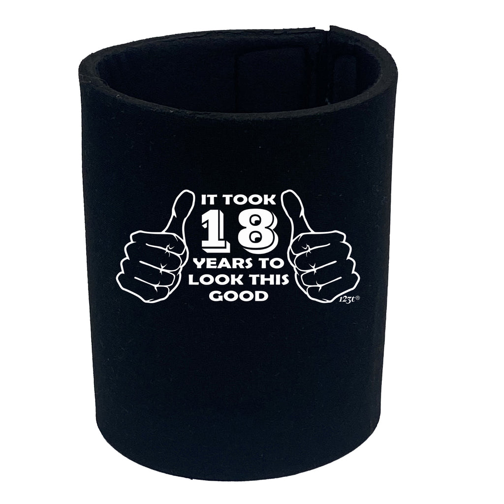 It Took To Look This Good 18 - Funny Stubby Holder