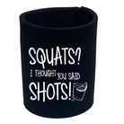 Squats Thought You Said Shots - Funny Stubby Holder