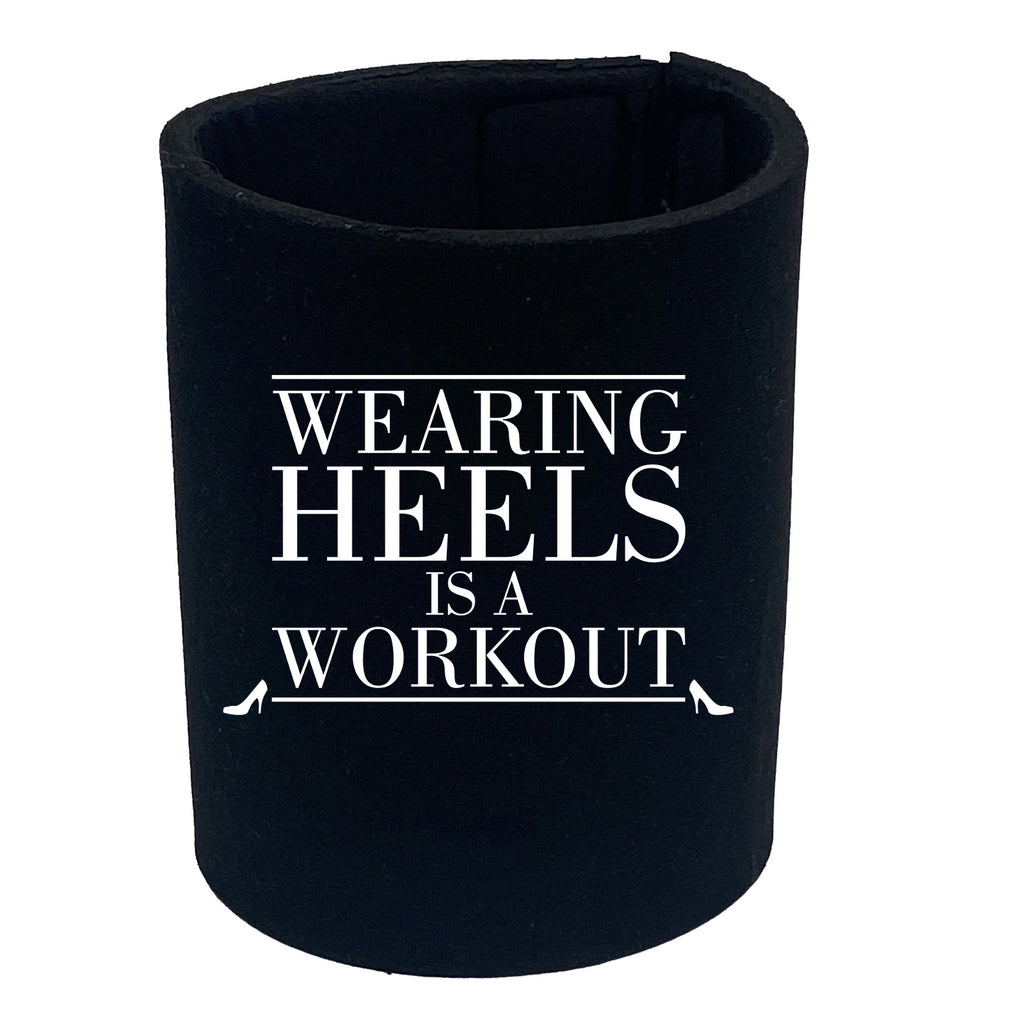 Wearing Heals Is A Workout - Funny Stubby Holder
