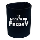 Wake Me Up When Its Friday - Funny Stubby Holder