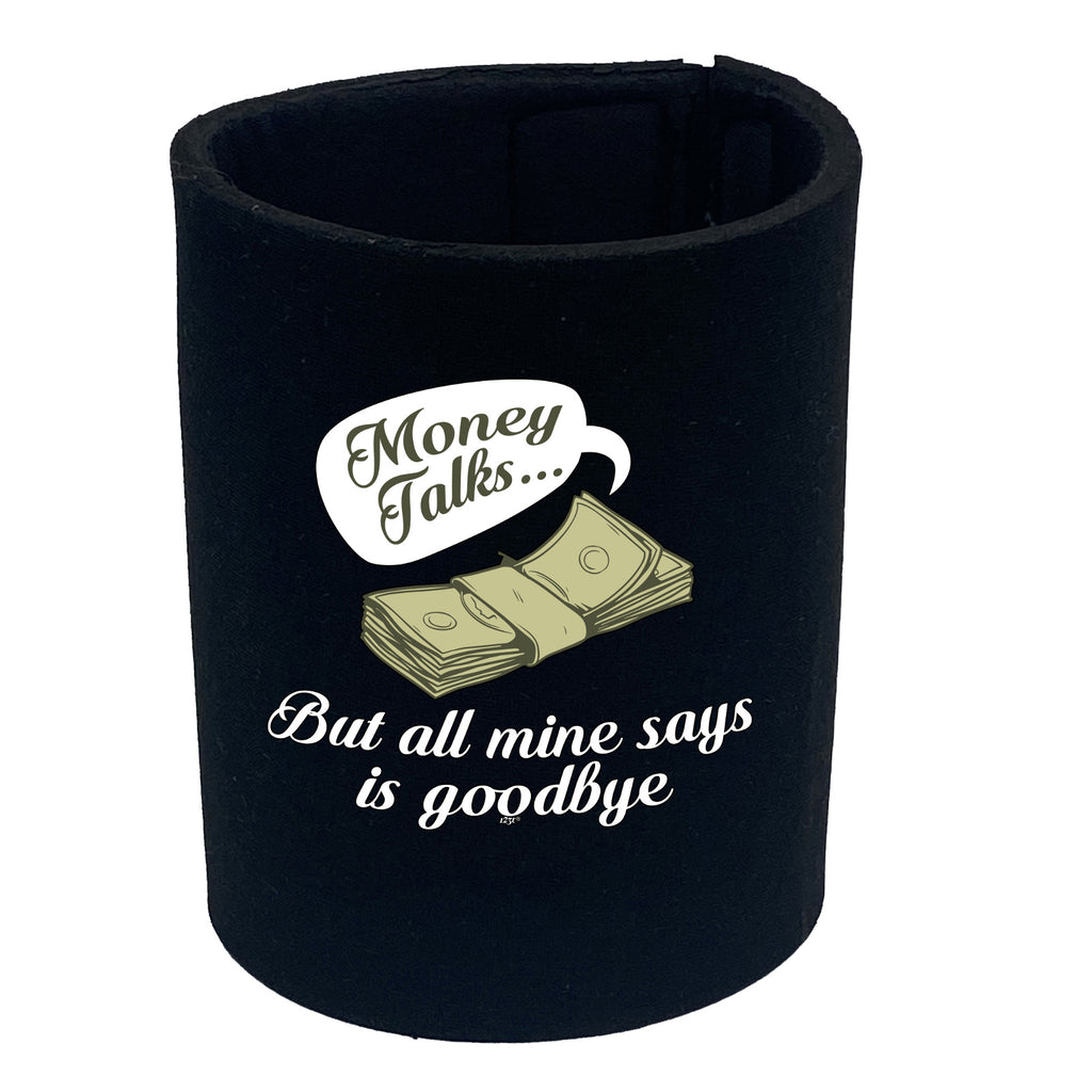 Money Talks But All Mine Says Is Goodbye - Funny Stubby Holder