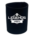 Legends Are Born In March - Funny Stubby Holder
