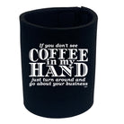 If You Dont See Coffee In My Hand - Funny Stubby Holder