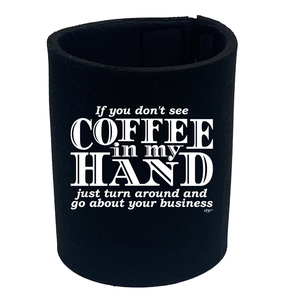 If You Dont See Coffee In My Hand - Funny Stubby Holder