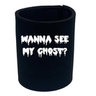 Wanna See My Ghost - Funny Stubby Holder