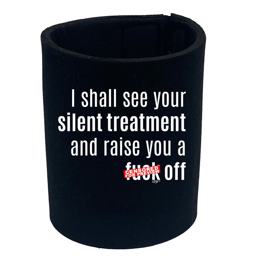 Silent Treatment And Raise You - Funny Stubby Holder