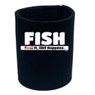 Fish F  K It S  T Happens - Funny Stubby Holder