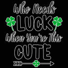 Who Needs Luck When Youre This Cute Irish St Patricks Day - Mens 123t Funny T-Shirt Tshirts